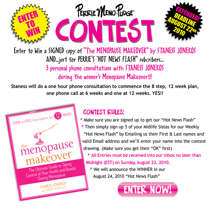 Enter to Win a SIGNED copy of “The MENOPAUSE MAKEOVER” by STANESS JONEKOS AND...just for PERRIE’S ‘HOT NEWS FLASH” subcribers... 3 personal phone consultations with STANESS JONEKOS during the winner’s Menopause Makeover!!